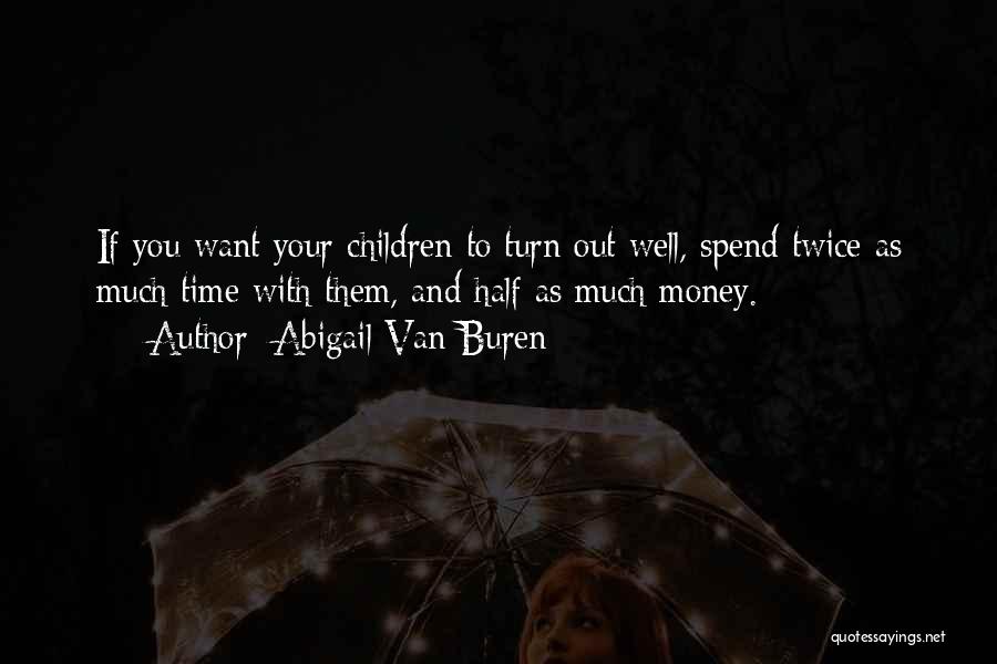 Spend Money Quotes By Abigail Van Buren
