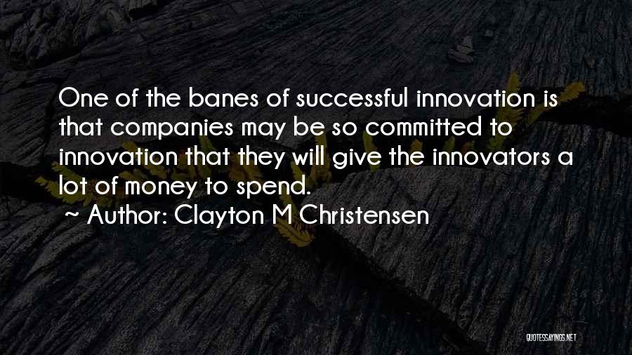 Spend Money Quotes By Clayton M Christensen