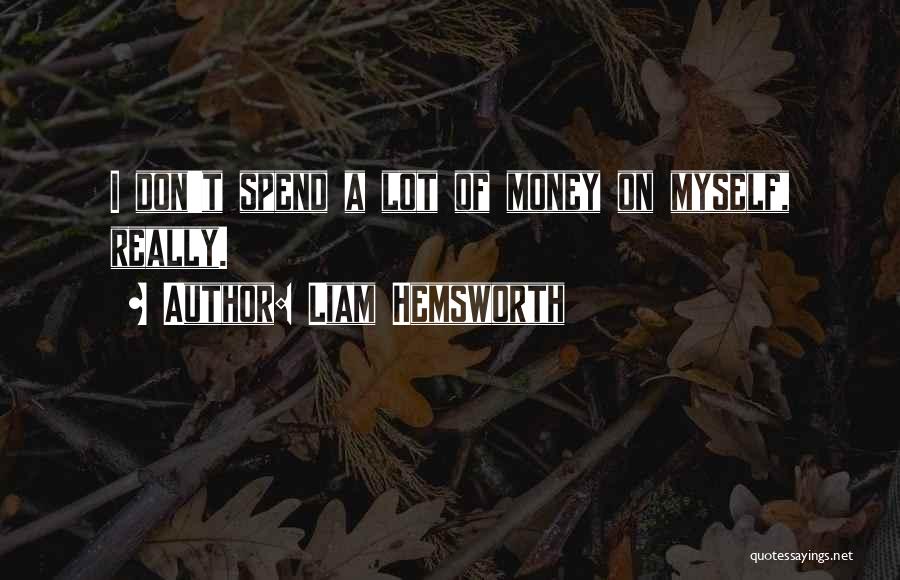 Spend Money Quotes By Liam Hemsworth