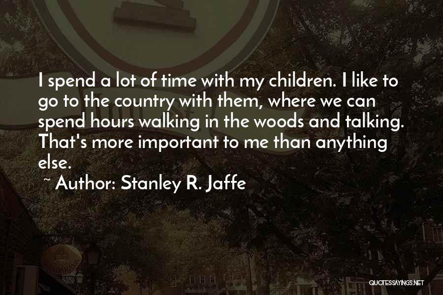 Spend More Time With Me Quotes By Stanley R. Jaffe