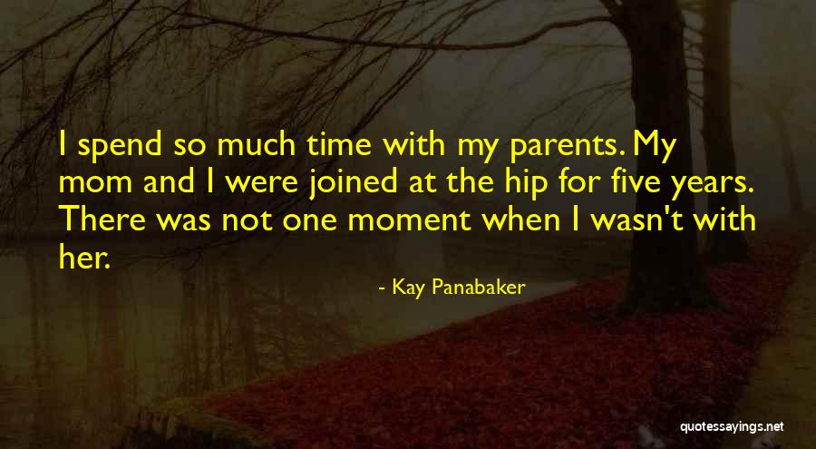 Spend More Time With Mom Quotes By Kay Panabaker Spend More Time With Mom Quotes By Kay Panabaker