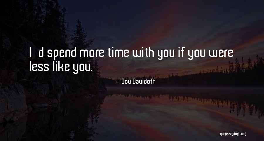 Spend More Time With You Quotes By Dov Davidoff Spend More Time With You Quotes By Dov Davidoff