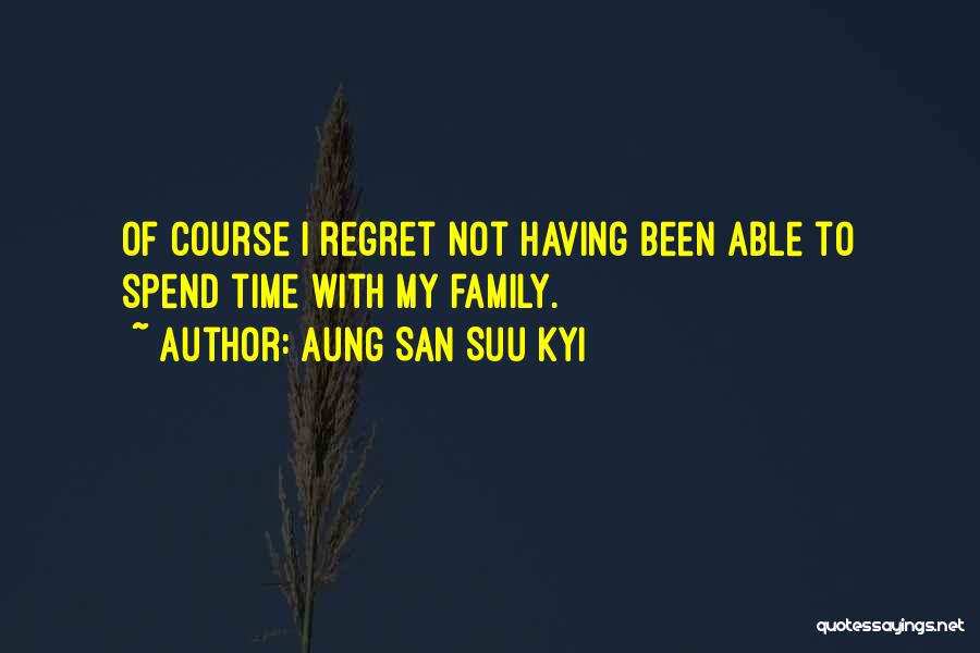 Spend More Time With Your Family Quotes By Aung San Suu Kyi