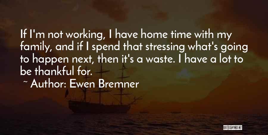 Spend More Time With Your Family Quotes By Ewen Bremner