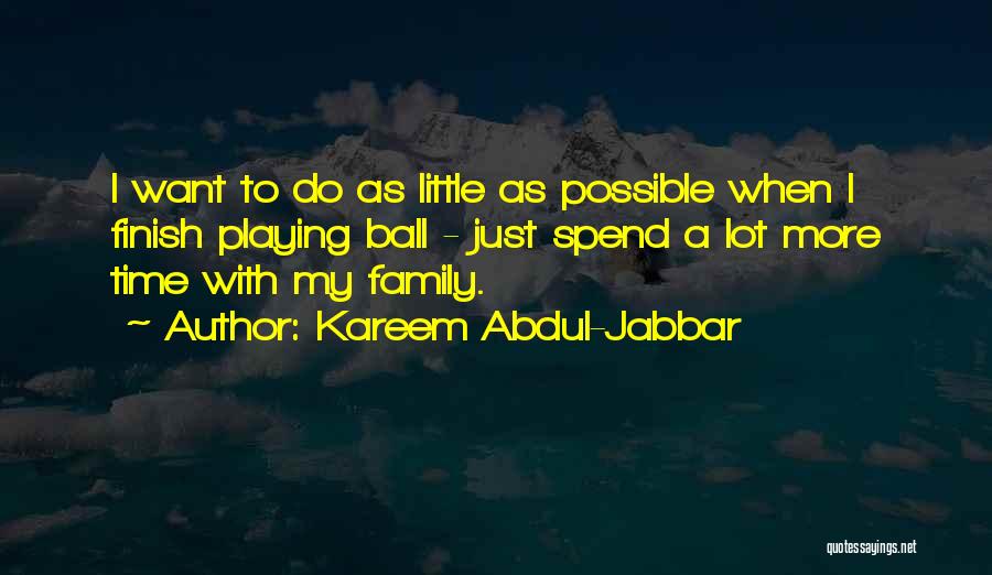 Spend More Time With Your Family Quotes By Kareem Abdul-Jabbar