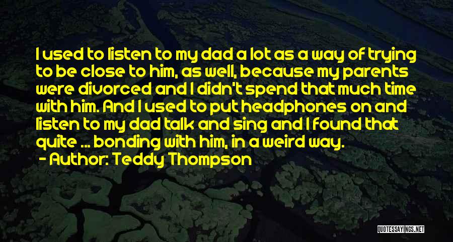 Spend More Time With Your Parents Quotes By Teddy Thompson