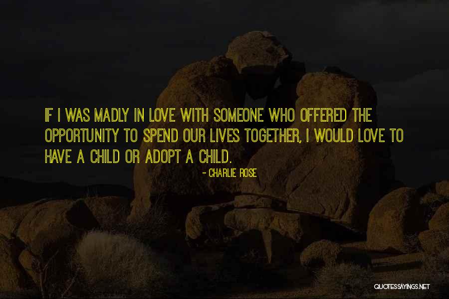 Spend Our Lives Together Quotes By Charlie Rose