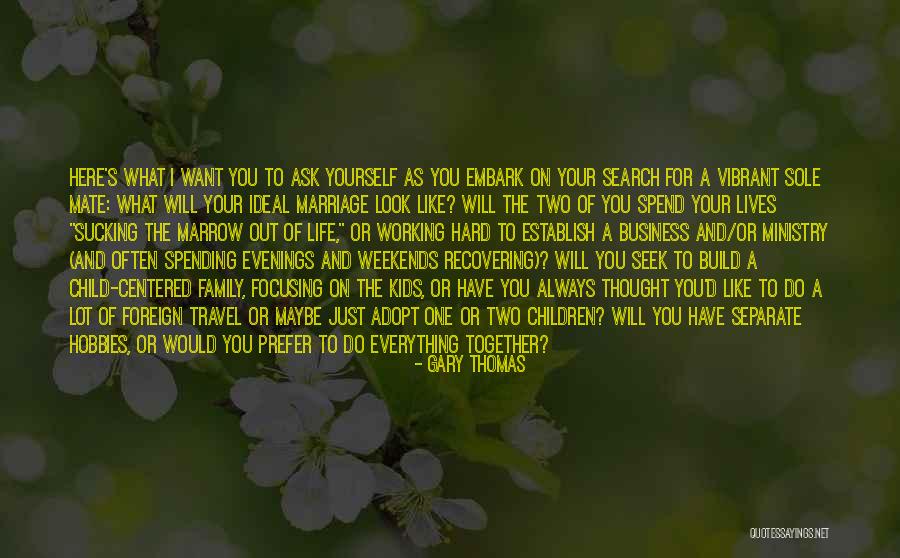 Spend Our Lives Together Quotes By Gary Thomas Spend Our Lives Together Quotes By Gary Thomas
