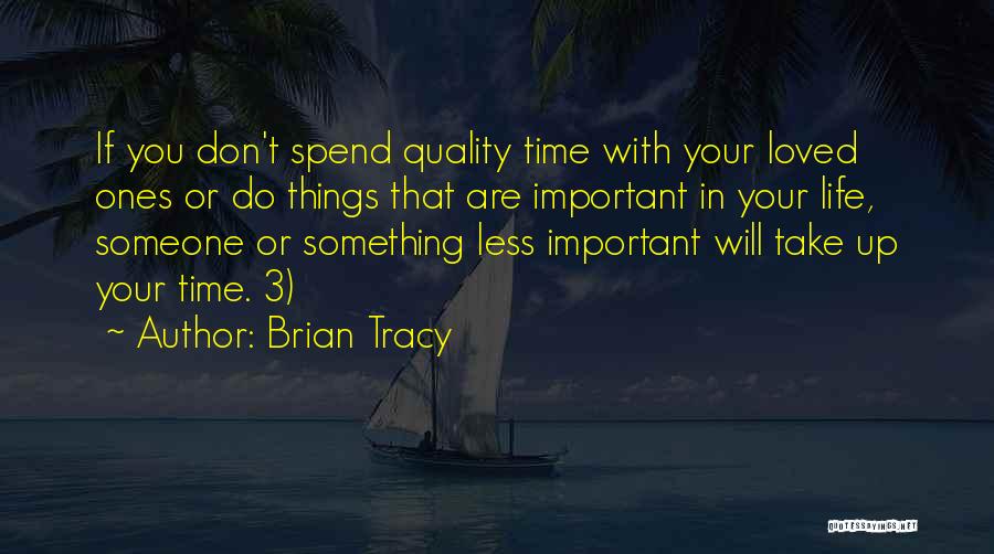 Spend Quality Time Quotes By Brian Tracy
