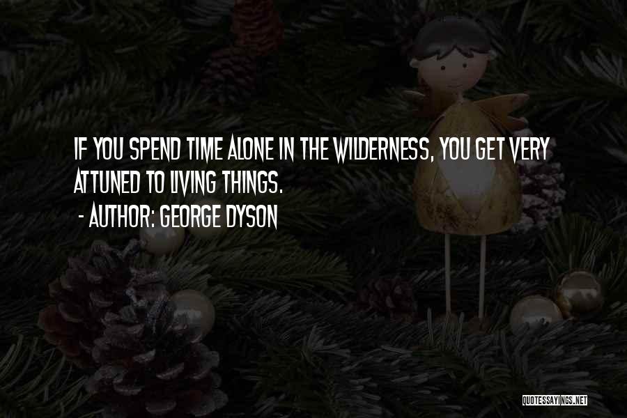 Spend Some Time Alone Quotes By George Dyson