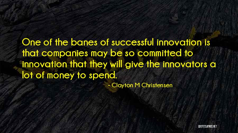 Spend The Money Quotes By Clayton M Christensen