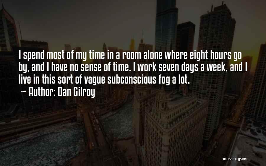 Spend Time Alone Quotes By Dan Gilroy