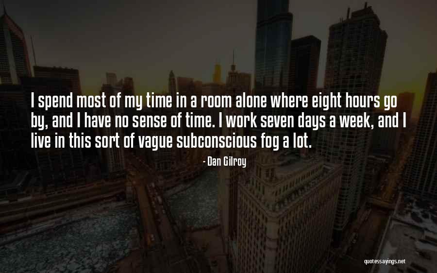 Spend Time Alone Quotes By Dan Gilroy