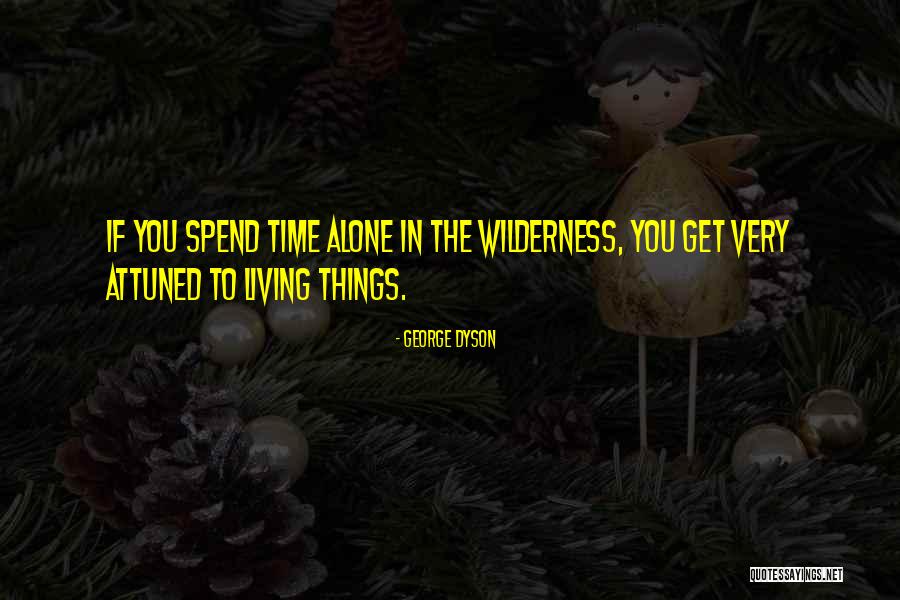 Spend Time Alone Quotes By George Dyson Spend Time Alone Quotes By George Dyson