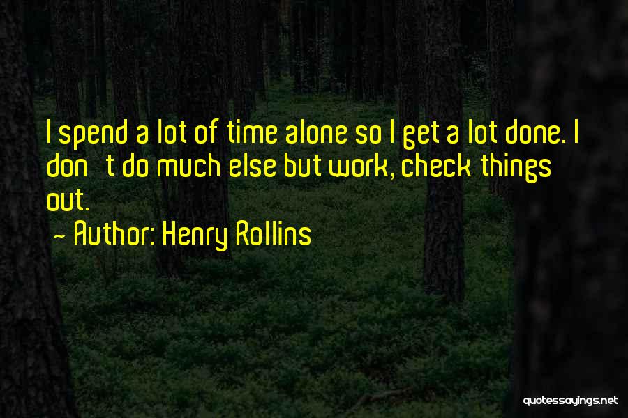 Spend Time Alone Quotes By Henry Rollins