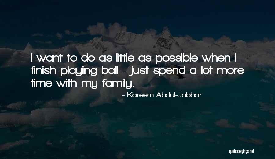 Spend Time Family Quotes By Kareem Abdul-Jabbar Spend Time Family Quotes By Kareem Abdul-Jabbar