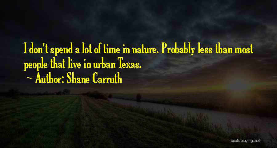 Spend Time In Nature Quotes By Shane Carruth