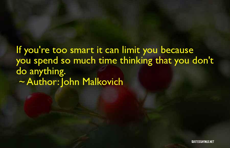 Spend Time Thinking Quotes By John Malkovich