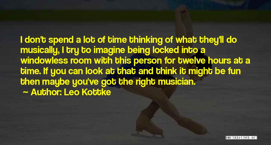 Spend Time Thinking Quotes By Leo Kottke