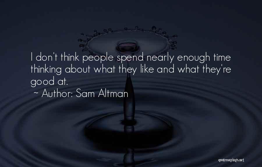 Spend Time Thinking Quotes By Sam Altman