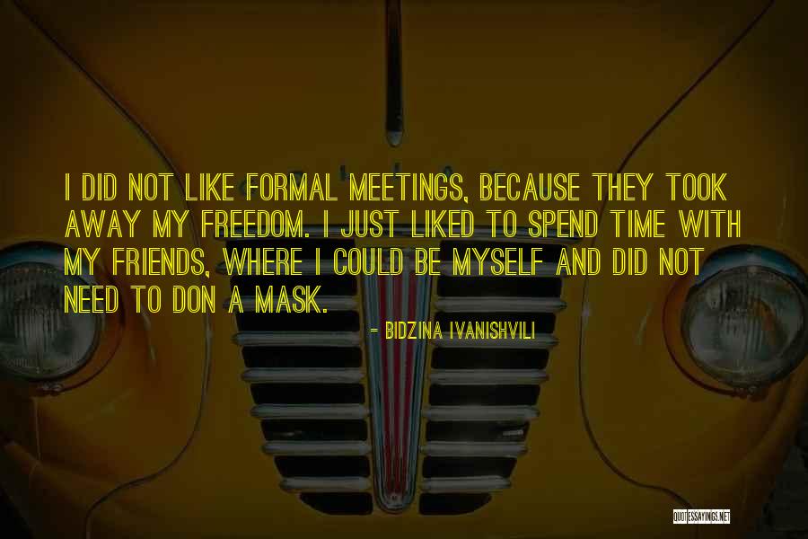 Spend Time With Friends Quotes By Bidzina Ivanishvili Spend Time With Friends Quotes By Bidzina Ivanishvili