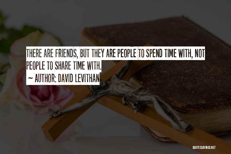 Spend Time With Friends Quotes By David Levithan