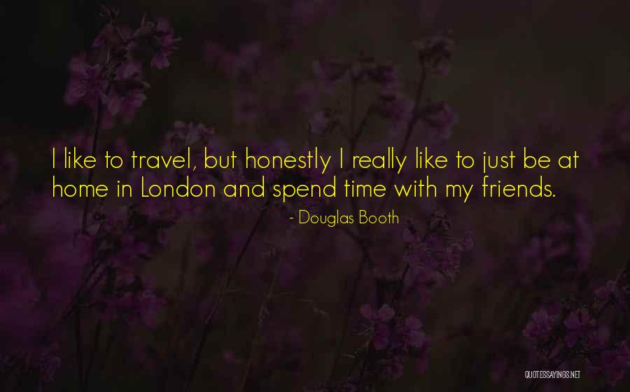 Spend Time With Friends Quotes By Douglas Booth Spend Time With Friends Quotes By Douglas Booth