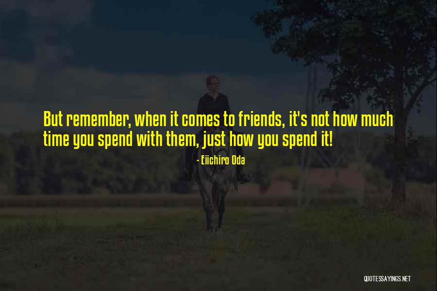 Spend Time With Friends Quotes By Eiichiro Oda Spend Time With Friends Quotes By Eiichiro Oda