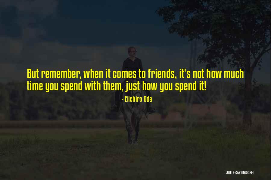 Spend Time With Friends Quotes By Eiichiro Oda