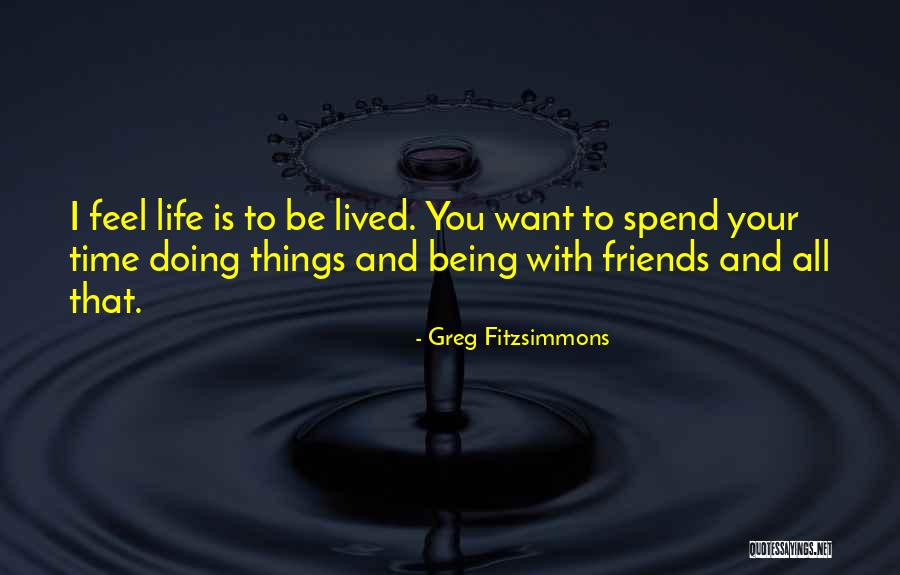 Spend Time With Friends Quotes By Greg Fitzsimmons