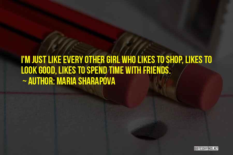 Spend Time With Friends Quotes By Maria Sharapova
