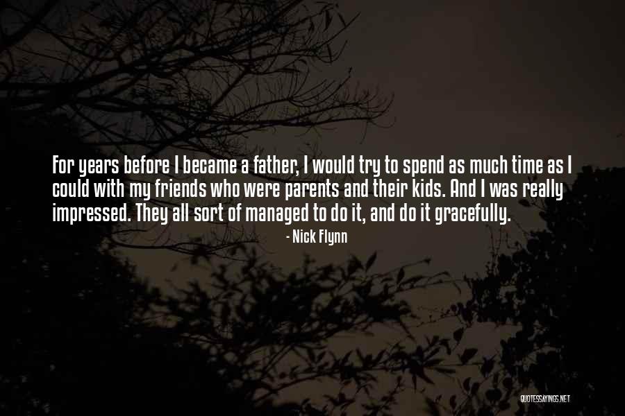 Spend Time With Friends Quotes By Nick Flynn Spend Time With Friends Quotes By Nick Flynn