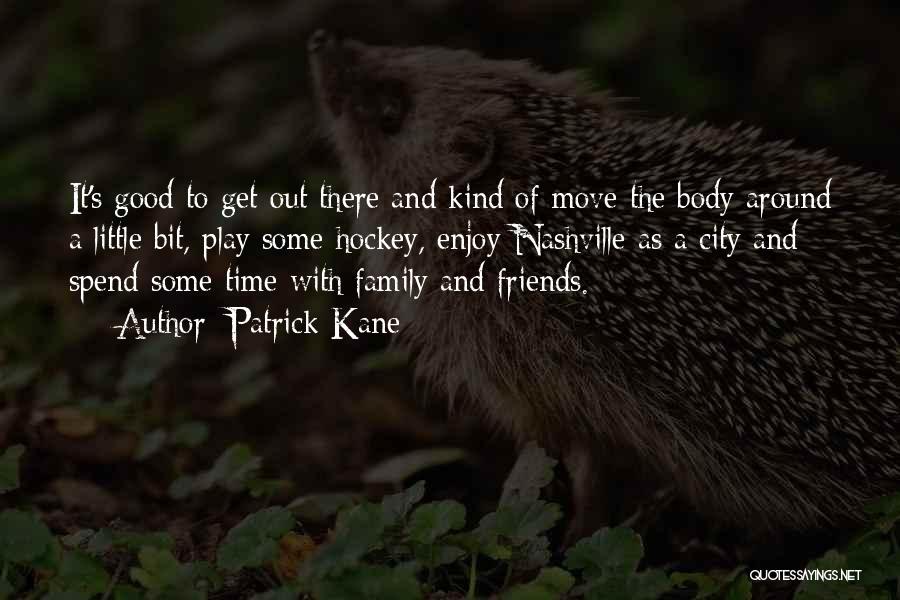 Spend Time With Friends Quotes By Patrick Kane
