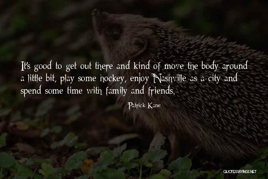 Spend Time With Friends Quotes By Patrick Kane Spend Time With Friends Quotes By Patrick Kane