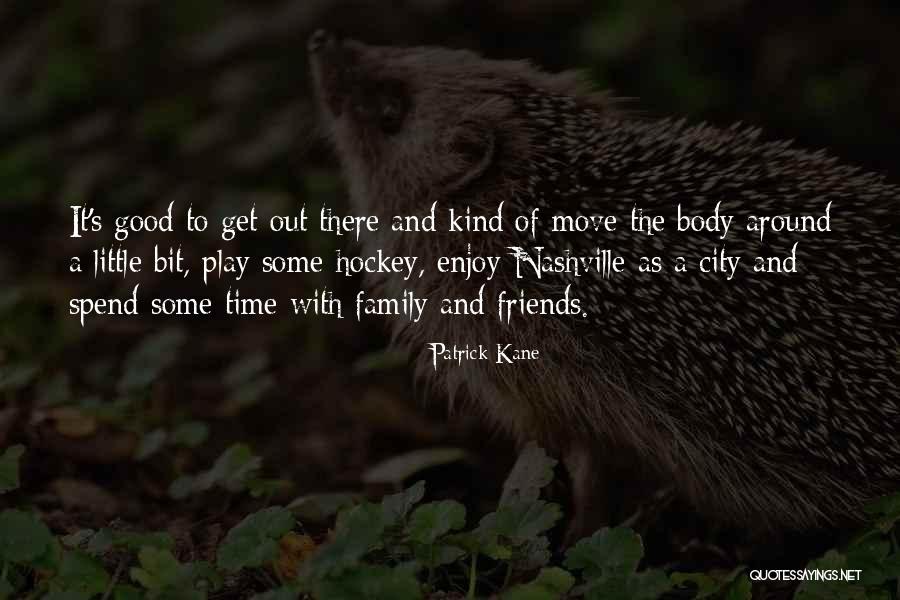 Spend Time With Friends Quotes By Patrick Kane