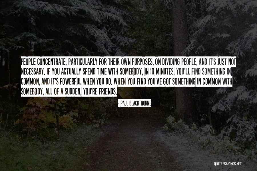 Spend Time With Friends Quotes By Paul Blackthorne Spend Time With Friends Quotes By Paul Blackthorne