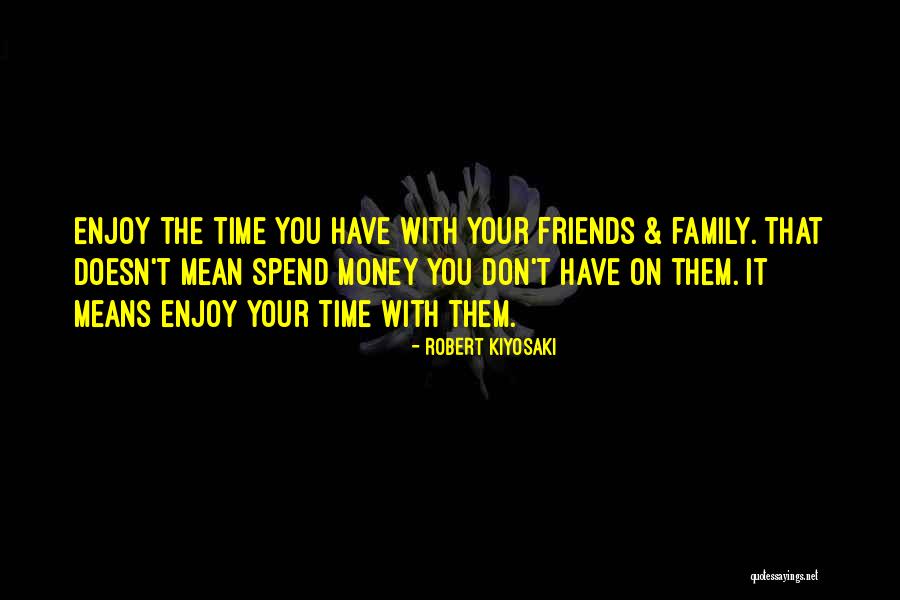 Spend Time With Friends Quotes By Robert Kiyosaki