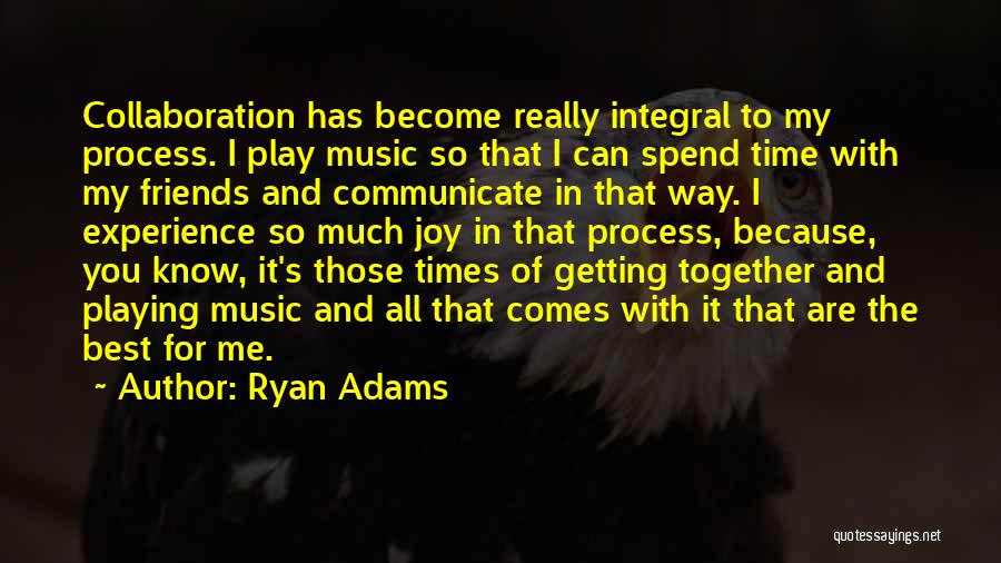 Spend Time With Friends Quotes By Ryan Adams