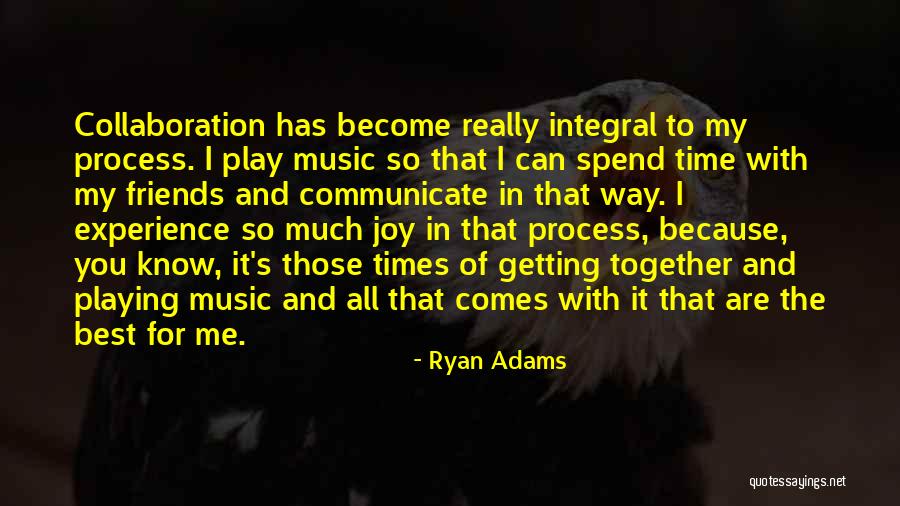 Spend Time With Friends Quotes By Ryan Adams