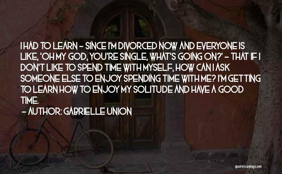 Spend Time With Myself Quotes By Gabrielle Union