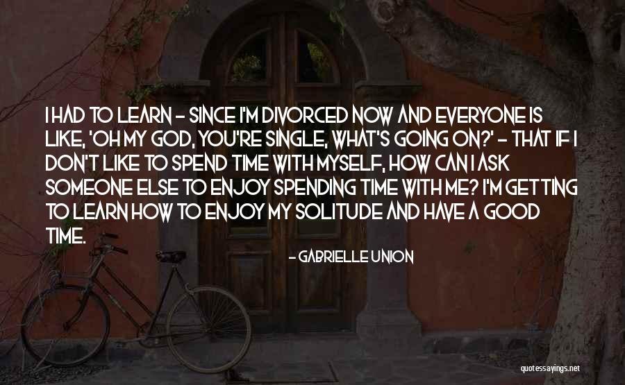 Spend Time With Myself Quotes By Gabrielle Union