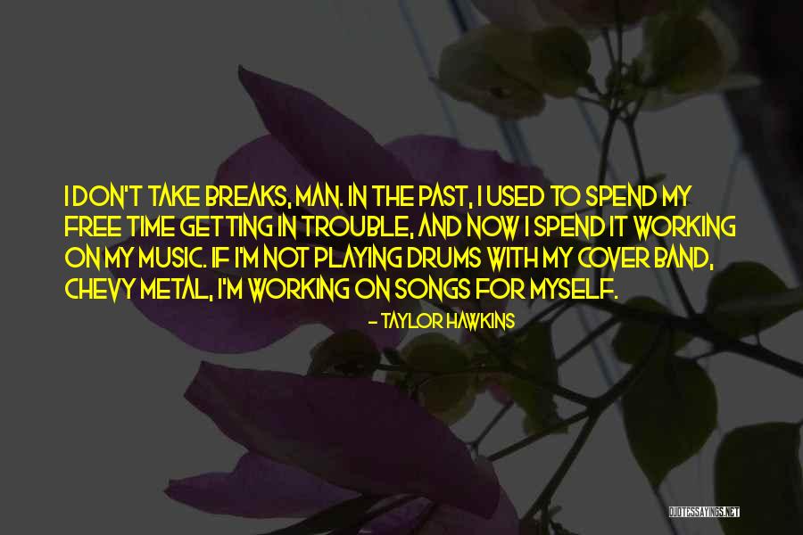 Spend Time With Myself Quotes By Taylor Hawkins Spend Time With Myself Quotes By Taylor Hawkins