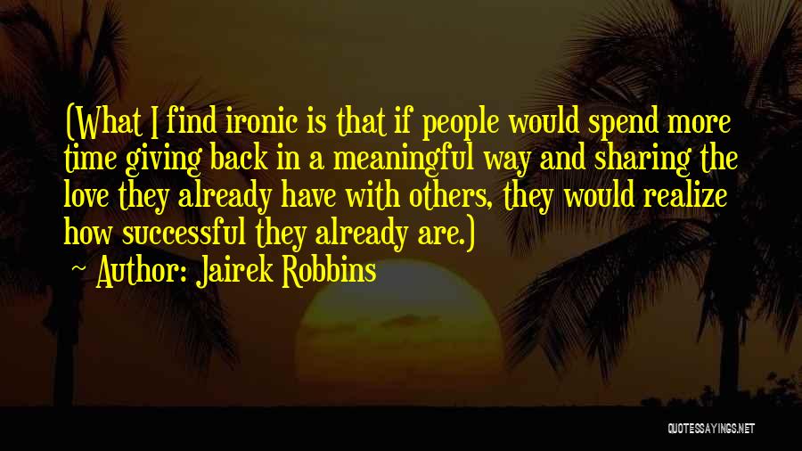 Spend Time With The Ones You Love Quotes By Jairek Robbins