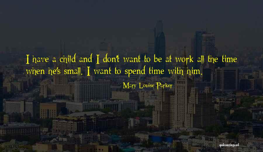 Spend Time With Your Child Quotes By Mary-Louise Parker