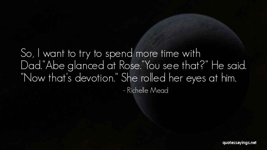 Spend Time With Your Dad Quotes By Richelle Mead