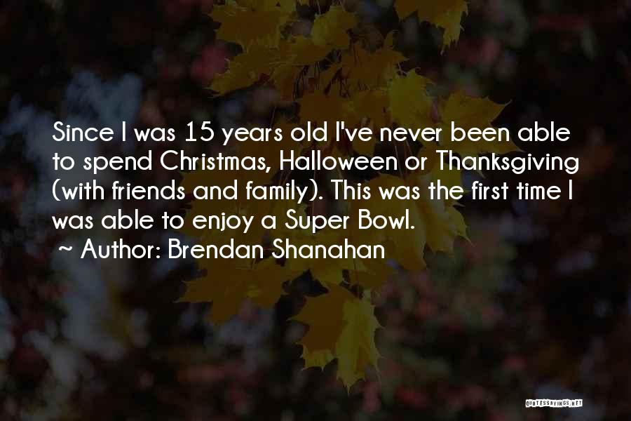 Spend Time With Your Friends Quotes By Brendan Shanahan
