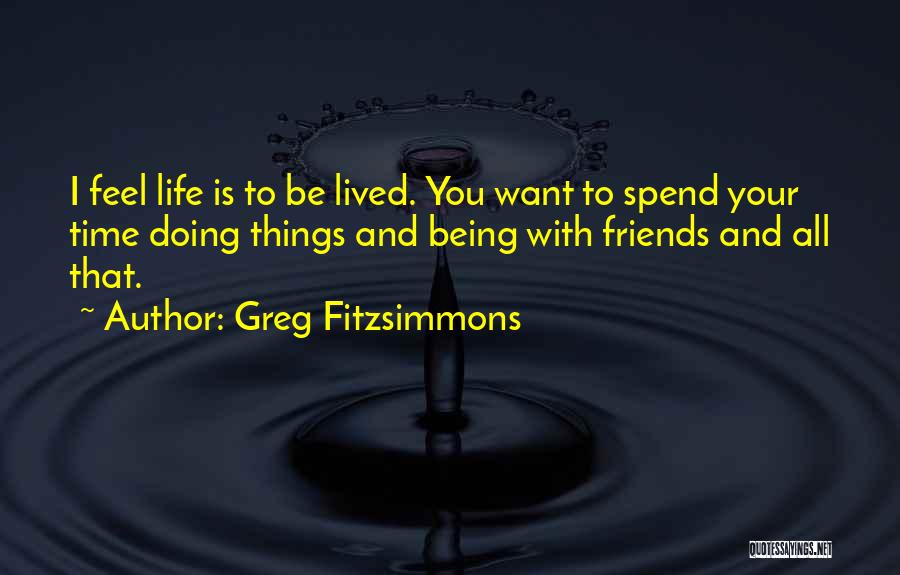 Spend Time With Your Friends Quotes By Greg Fitzsimmons