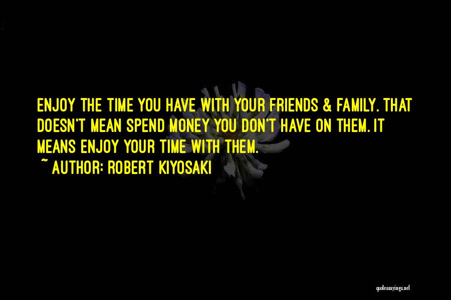 Spend Time With Your Friends Quotes By Robert Kiyosaki