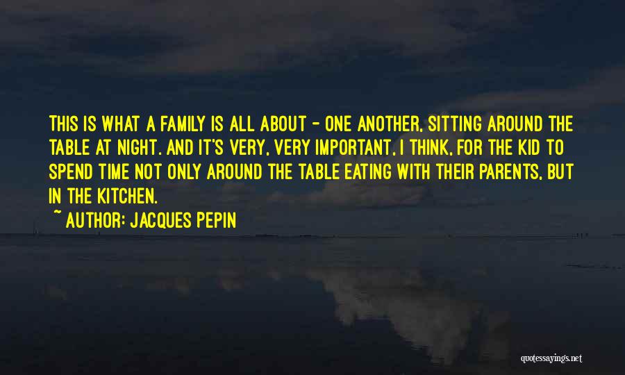 Spend Time With Your Parents Quotes By Jacques Pepin