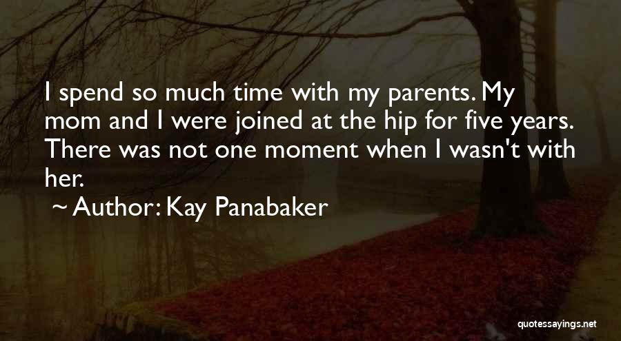 Spend Time With Your Parents Quotes By Kay Panabaker